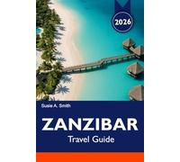 ZANZIBAR Travel Guide 2025-2026: Explore Pristine Beaches, Exotic Wildlife, Historic Stone Town and Tropical Adventures in Nungwi, and Beyond