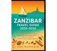 Zanzibar Travel Guide 2025-2026: The Ultimate Guide to the Spice Islands | Culture, Beaches, and Adventures | Insider Tips, Sustainable Travel, and Local Secrets | Covers Unguja, Pemba, and More