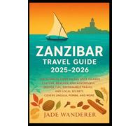 Zanzibar Travel Guide 2025-2026: The Ultimate Guide to the Spice Islands | Culture, Beaches, and Adventures | Insider Tips, Sustainable Travel, and Local Secrets | Covers Unguja, Pemba, and More