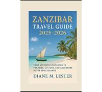 Zanzibar Travel Guide 2025-2026: Your Ultimate Companion to Paradise, Culture, and Adventure in the Spice Islands
