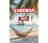 ZANZIBAR TRAVEL GUIDE 2025: Beaches, Things to Do, Resorts, Itinerary Planner, Travel Tips and hidden gems in Zanzibar