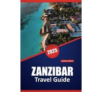 ZANZIBAR TRAVEL GUIDE 2025: Culture, Beaches, and Practical Tips for Exploring the Spice Island