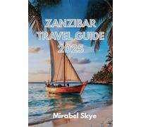 ZANZIBAR TRAVEL GUIDE 2025: Explore the Soul of the Spice Island, Beaches, Culture, Cuisine and Hidden Gems