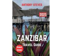 ZANZIBAR TRAVEL GUIDE 2025: The Ultimate Guide to East Africa Natural Wonders, Hidden Gems, Cultural Treasures and authentic experience