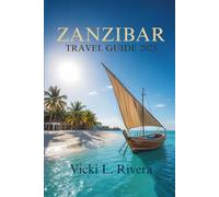 ZANZIBAR TRAVEL GUIDE 2025: Your Essential Companion to Exploring the Islands of Tanzania