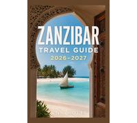 ZANZIBAR TRAVEL GUIDE 2026-2027: A Cruise Adventure Book for First-Timers, Solo, Family, and Couples (The All-in-One Travel Guide Series for First-Timers, Solo, Couples, Family & Honeymoon)