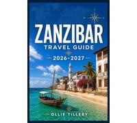ZANZIBAR TRAVEL GUIDE 2026-2027: A No-Nonsense Handbook for the Spice Island - Where to Stay, What to Eat, How to Get Around, and Which Experiences Are Worth Your Time