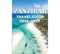 Zanzibar Travel Guide 2026 - 2027: Explore Coral Reefs, Historic Coral-Stone Lanes, and Palm-Lined Sands Across the Indian Ocean
