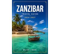 ZANZIBAR TRAVEL GUIDE 2026-2027: From Stone Town to Nungwi with Regional Itineraries, Spice Farms, Coral Reefs, Swahili Heritage, and Coastal Villages.