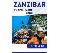 ZANZIBAR TRAVEL GUIDE 2026: A Complete Handbook for First-Time & Returning Travelers (The Lokey Travel Guide Series)