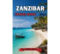 ZANZIBAR TRAVEL GUIDE 2026: Africa’s Tropical Paradise Awaits. Where Paradise Meets History. A Journey Through Culture, Coastlines, and Oceanfront Magic in Zanzibar.