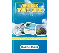 ZANZIBAR TRAVEL GUIDE 2026: An Insider’s Journey Through Island Culture, Coastal Wonders, and Timeless Swahili Heritage