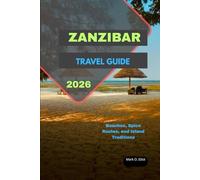 ZANZIBAR TRAVEL GUIDE 2026: Beaches, Spice Routes, and Island Traditions