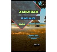 ZANZIBAR TRAVEL GUIDE 2026: Beaches, Spice Routes, and Island Traditions (Discover 2024: Top Destinations and Hidden Gems)