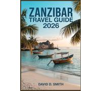 ZANZIBAR TRAVEL GUIDE 2026: Beaches, Stone Town, Island Routes, Cultural Highlights, Costs, and Flexible Itineraries