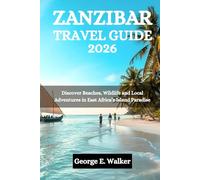 ZANZIBAR TRAVEL GUIDE 2026: Discover Beaches, Wildlife and Local Adventures in East Africa’s Island Paradise