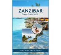 ZANZIBAR TRAVEL GUIDE 2026: “Discover Zanzibar: Insider Tips, Hidden Gems, and Must-See Attractions”