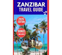 ZANZIBAR TRAVEL GUIDE 2026: Explore Zanzibar Like a Local: Complete 2026 Guide to Stone Town, Best Beaches, Hidden Gems, Culture, and Travel Tips