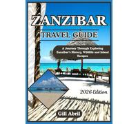 ZANZIBAR TRAVEL GUIDE 2026: From Ancient Swahili Ports to Turquoise Shores: A Journey Through Exploring Zanzibar’s History, Wildlife, and Island Escapes