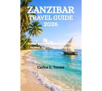 ZANZIBAR TRAVEL GUIDE 2026: Insider Routes to Beaches, Culture, Cuisine, and Coastal Adventure