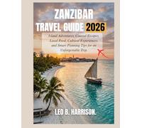 Zanzibar Travel Guide 2026: Island Adventures, Coastal Escapes, Local Food, Cultural Experiences, and Smart Planning Tips for an Unforgettable Trip.
