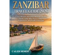 ZANZIBAR TRAVEL GUIDE 2026: Luxury Resorts, Romantic Beaches, Private Islands, Safari Blue Tours, Cultural Experiences, and Insider Travel Tips
