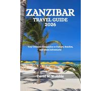 ZANZIBAR TRAVEL GUIDE 2026: Your Ultimate Companion to Culture, Beaches, and Island Adventures