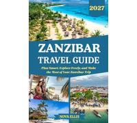 ZANZIBAR TRAVEL GUIDE 2027: Plan Smart, Explore Freely, and Make the Most of Your Zanzibar Trip