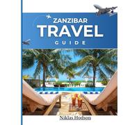 Zanzibar Travel Guide: A Guide to Zanzibar's Beaches, Hidden treasures, Activities and Beyond