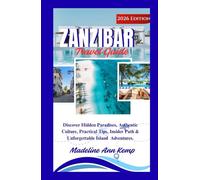 ZANZIBAR TRAVEL GUIDE: Discover Hidden Paradises, Authentic Culture, Practical Tips, Insider Paths & Unforgettable Island Adventures (A Safe Travel Guide for 2026 Explorers)