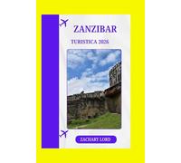 ZANZIBAR TURISTICA 2026: “L'esploratore definitivo delle isole della Tanzania: itinerari, punti gastronomici, approfondimenti culturali e consigli economici”