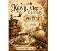 Zapach Kawy, Ciepło Herbaty: Relaksacyjna kolorowanka dla młodzieży i dorosłych w stylu vintage