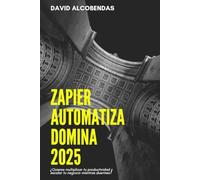 Zapier Automatiza Domina 2025: ¿Quieres multiplicar tu productividad y escalar tu negocio mientras duermes? (Automatiza Tu Futuro Domina La Automatización sin Programar)