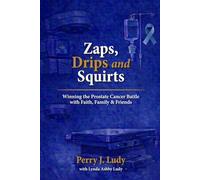 Zaps, Drips and Squirts: Winning the Prostate Cancer Battle with Faith, Family & Friends