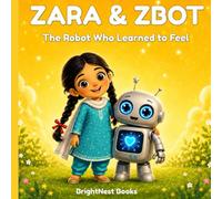 Zara and Zbot: The Robot Who Learned to Feel: 1 (Zara and Zbot AI Friendship Series)