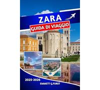 ZARA GUIDA DI VIAGGIO 2025 2026: Consigli degli esperti, le migliori attrazioni, gite di un giorno e avventure costiere per una vacanza indimenticabile in Croazia