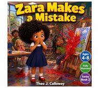 Zara Makes a Mistake: A Story About Being Brave Enough to Say Sorry (The Theo J. Calloway Brave Kids Series)