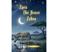 ZARA THE BRAVE ZEBRA: A Heartwarming Story About Courage, Confidence, and Embracing What Makes You Different