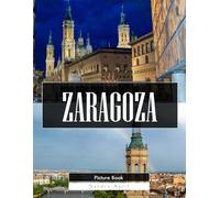 Zaragoza: A Stunning Coffee Table Picture Book - For Travelers & History Lovers