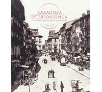 Zaragoza estereoscópica. Fotografía profesional y comercial 1850-1970 (Catálogos Paraninfo)
