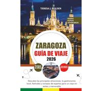 ZARAGOZA GUÍA DE VIAJE 2026: Descubre las principales atracciones, la gastronomía local, festivales y consejos de expertos para un viaje sin estrés y memorable