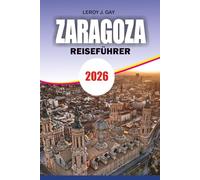 ZARAGOZA Reiseführer 2026: Entdecken Sie Geschichte, Küche, Transportgeheimnisse und stressfreie Urlaubsratschläge