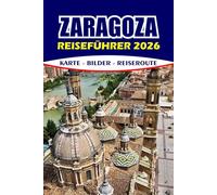 ZARAGOZA REISEFÜHRER 2026: Planen Sie Ihre Reise mit Insidertipps, Reiserouten, Hotels, Tapas, Museen, Festivals und lokalen Erlebnissen