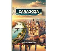 ZARAGOZA TRAVEL GUIDE 2025/2026: A Traveler’s Compass To The Best of Aragon’s Vibrant City
