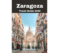 Zaragoza Travel Guide 2025: Timeless Charms & Future Visions