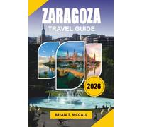 ZARAGOZA Travel Guide 2026: Experience Spain's Most Underrated Destination with Expert Travel Advice, Scenic Day Trips, Local Food, and Flexible Itineraries