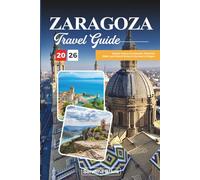 ZARAGOZA TRAVEL GUIDE 2026: Explore Historic Architecture, Riverfront Walks, and Cultural Riches in the Heart of Aragon
