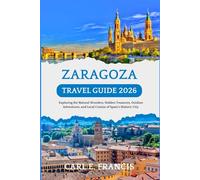 Zaragoza Travel Guide 2026: Exploring the Natural Wonders, Hidden Treasures, Outdoor Adventures, and Local Cuisine of Spain's Historic City. (Global Getaways Travel Series)