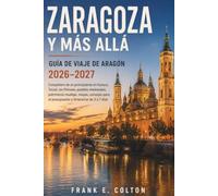 Zaragoza y más allá: Guía de viaje de Aragón 2026-2027: Compañero de un principiante en Huesca, Teruel, los Pirineos, pueblos medievales, patrimonio ... el presupuesto y itinerarios de 3 a 7 días