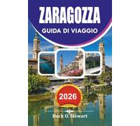 ZARAGOZZA Guida di viaggio 2026: Guida alle vacanze con le principali attrazioni, i gioielli nascosti, il cibo locale, i siti storici, itinerari facili e autentiche esperienze spagnole